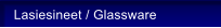Lasiesineet / Glassware