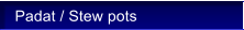 Padat / Stew pots