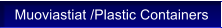 Muoviastiat /Plastic Containers
