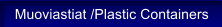 Muoviastiat /Plastic Containers