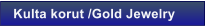 Kulta korut /Gold Jewelry