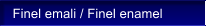 Finel emali / Finel enamel