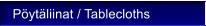 Pytliinat / Tablecloths