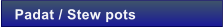 Padat / Stew pots