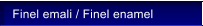 Finel emali / Finel enamel