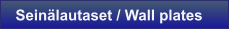 Seinlautaset / Wall plates
