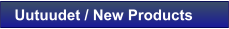 Uutuudet / New Products
