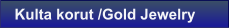 Kulta korut /Gold Jewelry