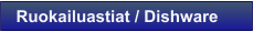 Ruokailuastiat / Dishware
