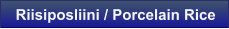Riisiposliini / Porcelain Rice