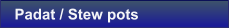 Padat / Stew pots