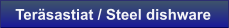 Tersastiat / Steel dishware