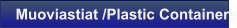 Muoviastiat /Plastic Containers