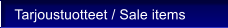 Tarjoustuotteet / Sale items