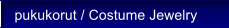 pukukorut / Costume Jewelry