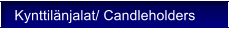 Kynttilnjalat/ Candleholders