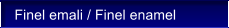 Finel emali / Finel enamel
