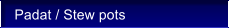 Padat / Stew pots