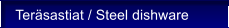 Tersastiat / Steel dishware