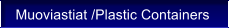Muoviastiat /Plastic Containers