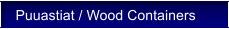 Puuastiat / Wood Containers